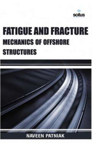 Fatigue & Fracture Mechanics of Offshore Structures de Naveen Patniak