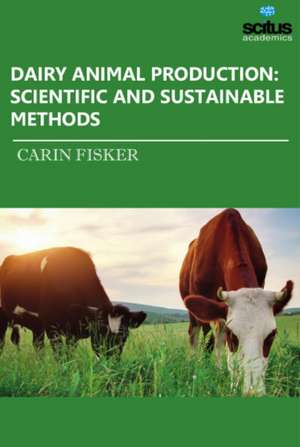 Dairy Animal Production: Scientific & Sustainable Methods de Carin Fisker