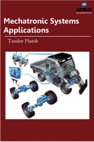 Mechatronic Systems Applications de Teodor Piatek