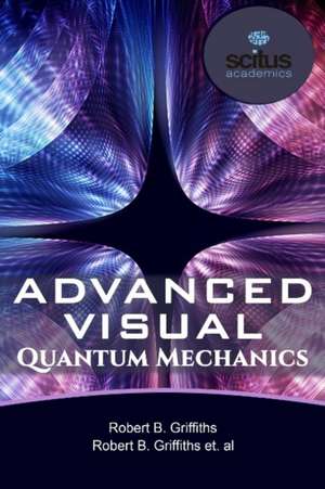 ADVANCED VISUAL QUANTUM MECHANICS de ROBERT B GRIFFITHS