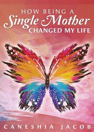 How Being a Single Mother Changed My Life de Caneshia Jacob