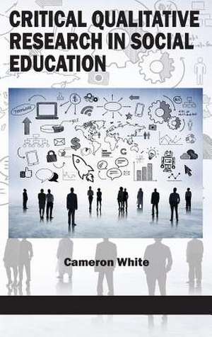 Critical Qualitative Research in Social Education (Hc): New Directions in History Education Research (Hc) de Cameron White