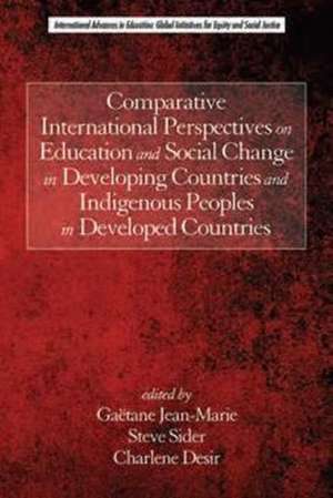 Comparative International Perspectives on Education and Social Change in Developing Countries and Indigenous Peoples in Developed Countries de Charlene Desir