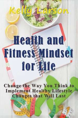 Health and Fitness Mindset for Life de Kelly Larson