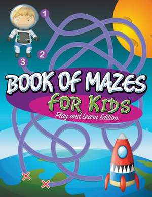 Book of Mazes for Kids: Play and Learn Edition de Speedy Publishing LLC