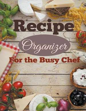 Recipe Organizer for the Busy Chef: The Ultimate IOS App Developer's Guide de Creative Planners