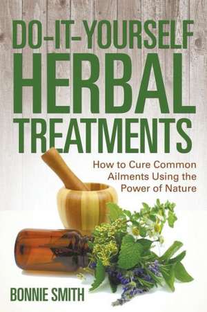 Do-It-Yourself Herbal Treatments de Bonnie Smith