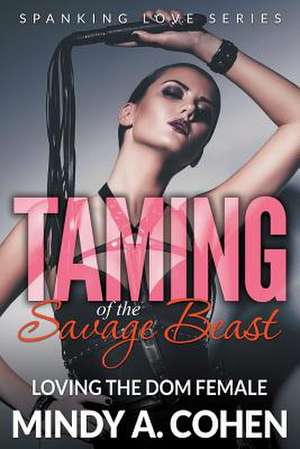 Taming of the Savage Beast: Loving the Dom Female (Spanking Love Series) de Mindy A. Cohen