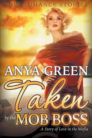 Taken by the Mob Boss: A Story of Love in the Mafia (Mob Romance Stories) de Anya Green