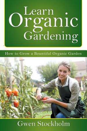 Learn Organic Gardening de Gwen Stockholm