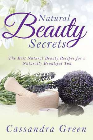 Natural Beauty Secrets de Cassandra Green