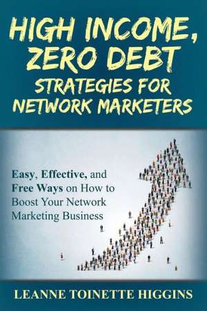 High Income, Zero Debt Strategies for Network Marketers de Leanne Toinette Higgins