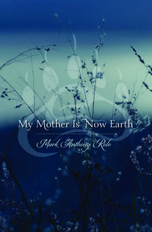 My Mother Is Now Earth de Mark Anthony Rolo