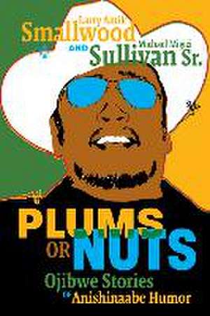 Plums or Nuts: Ojibwe Stories of Anishinaabe Humor de Larry Amik Smallwood