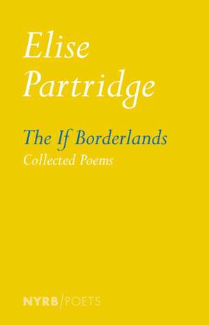 The If Borderlands: Collected Poems de Elise Partridge
