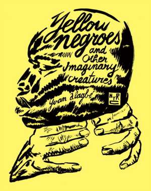 Yellow Negroes and Other Imaginary Creatures de Yvan Algabe