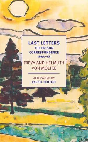 Last Letters: The Prison Correspondence Between Helmuth James and Freya Von Moltke, 1944-45 de Helmuth Caspar von Moltke