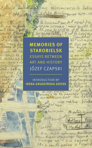 Memories of Starobielsk: Essays Between Art and History de Jozef Czapski