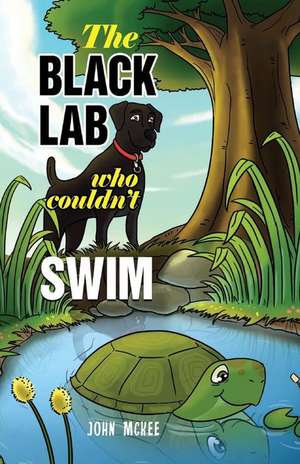 The Black Lab Who Couldn\'t Swim de John McKee