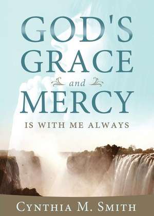 God's Grace and Mercy Is with Me Always de Cynthia M. Smith