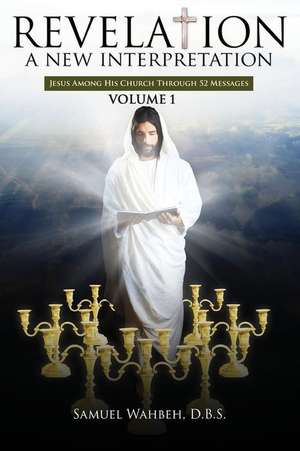 Revelation- A New Interpretation Volume 1 de Samuel Wahbeh