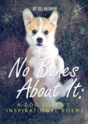 No Bones about It: A Dog Lover's Inspirational Poems de Jill Meunier