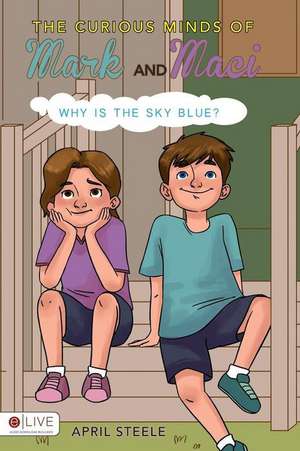 The Curious Minds of Mark and Maci: Why Is the Sky Blue? de April Steele