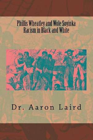 Phillis Wheatley and Wole Soyinka Racism in Black and White de Aaron Laird