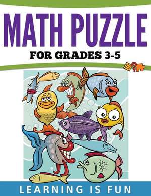 Math Puzzles for Grades 3-5: Learning Is Fun de Speedy Publishing LLC