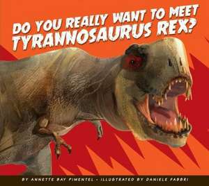 Do You Really Want to Meet Tyrannosaurus Rex? de Annette Bay Pimentel