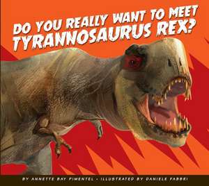 Do You Really Want to Meet Tyrannosaurus Rex? de Annette Bay Pimentel