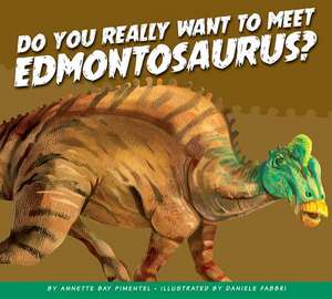 Do You Really Want to Meet Edmontosaurus? de Annette Bay Pimentel