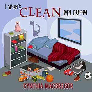 I Won't Clean My Room de Cynthia Macgregor