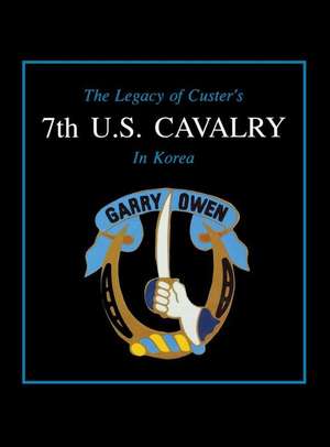 The Legacy of Custer's 7th U.S. Cavalry in Korea de Edward L. Daily