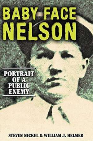 Baby Face Nelson: Portrait of a Public Enemy de Steven Nickel