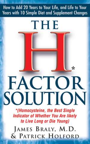 The H Factor Solution: Homocysteine, the Best Single Indicator of Whether You Are Likely to Live Long or Die Young de James Braly