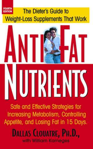 Anti-Fat Nutrients: Safe and Effective Strategies for Increasing Metabolism, Controlling Appetite, and Losing Fat in 15 Days de Dallas Clouatre