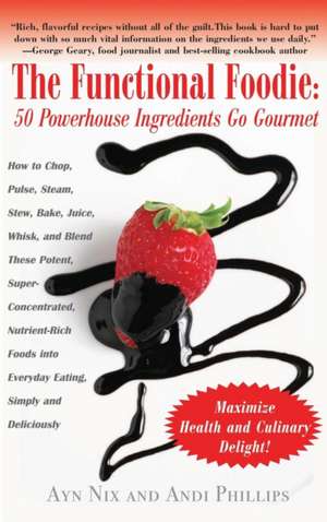 The Functional Foodie: 50 Powerhouse Ingredients Go Gourmet de Ayn Nix