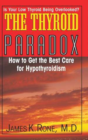 The Thyroid Paradox: How to Get the Best Care for Hypothyroidism de James K. Rone