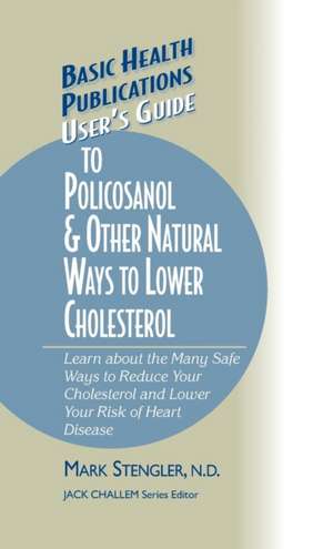 User's Guide to Policosanol & Other Natural Ways to Lower Cholesterol: Learn about the Many Safe Ways to Reduce Your Cholesterol and Lower Your Risk o de Mark Stengler