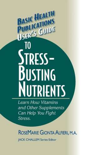 User's Guide to Stress-Busting Nutrients de Rosemarie Gionta Alfieri