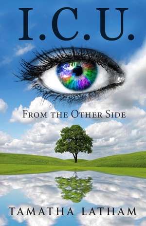 I.C.U. from the Other Side de Tamatha Latham