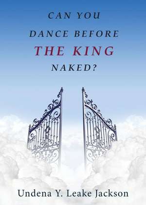 Can You Dance Before the King Naked? de Undena y. Leake Jackson