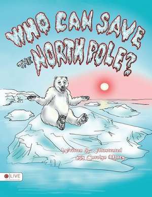 Who Can Save the North Pole? de Carolyn Macy