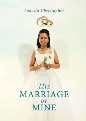 His Marriage or Mine de Lakesia Christopher