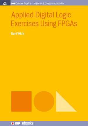 Applied Digital Logic Exercises Using FPGAs de Kurt Wick