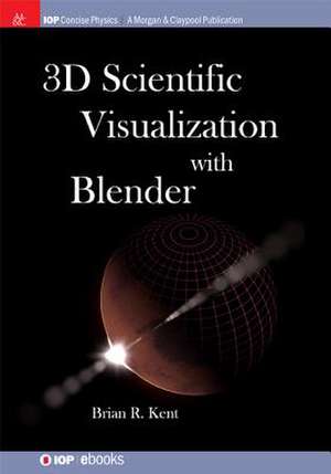 3D Scientific Visualization with Blender de Brian R. Kent