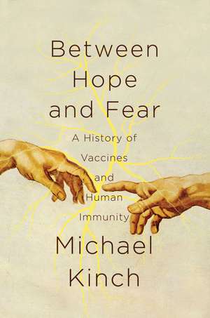 Between Hope and Fear: A History of Vaccines and Human Immunity de Michael Kinch