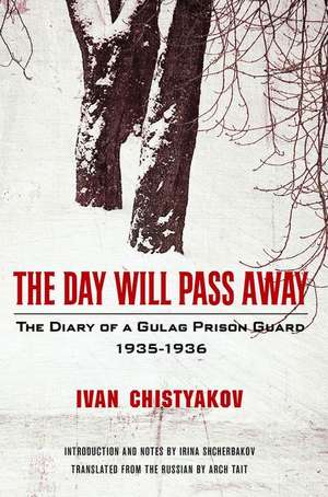 The Day Will Pass Away: The Diary of a Gulag Prison Guard: 1935-1936 de Ivan Chistyakov