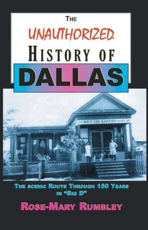 The Unauthorized History of Dallas de Ph. D. Rose-Mary Rumbley